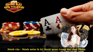 Đánh rắn - Đánh mềm là kỹ thuật quan trọng khi chơi Phỏm