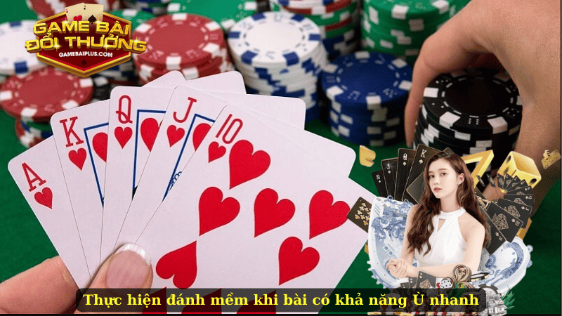 Thực hiện đánh mềm khi bài có khả năng Ù nhanh