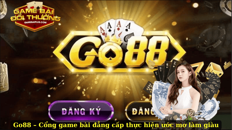 Go88 – Cổng game bài đẳng cấp thực hiện ước mơ làm giàu