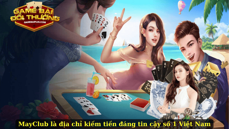 MayClub là địa chỉ kiếm tiền đáng tin cậy số 1 Việt Nam