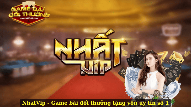 NhatVip – Lên Bài Đẹp “Chốt” Thưởng Lớn