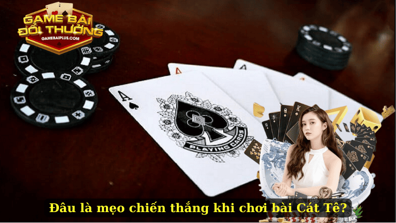 Đâu là mẹo chiến thắng khi chơi bài Cát Tê?