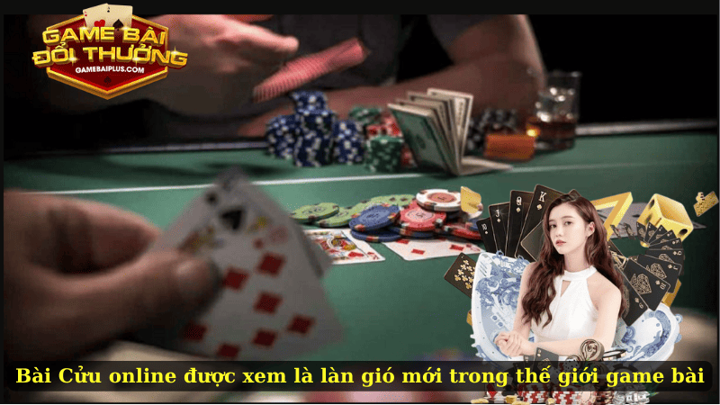 Bài Cửu online được xem là làn gió mới trong thế giới game bài