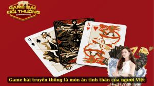 Game bài truyền thống là món ăn tinh thần của người Việt