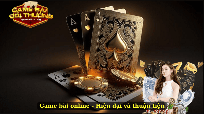 Game bài online - Hiện đại và thuận tiện