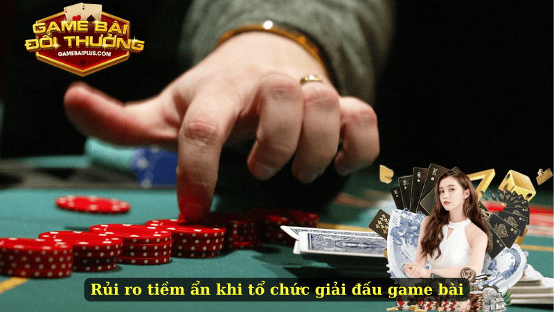 Rủi ro tiềm ẩn khi tổ chức giải đấu game bài