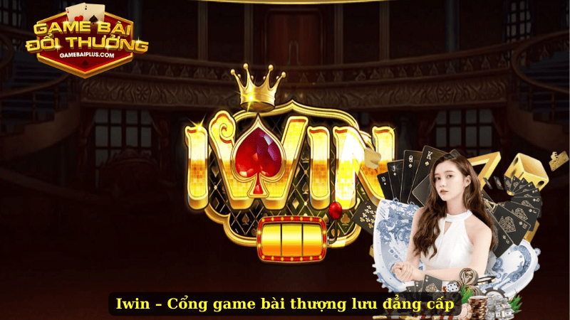 Iwin – Cổng Game Bài Đổi Thưởng Uy Tín Tại Việt Nam