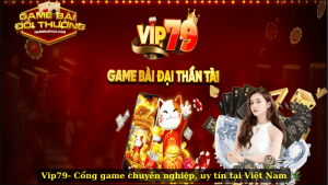 Vip79- Cổng game chuyên nghiệp, uy tín tại Việt Nam