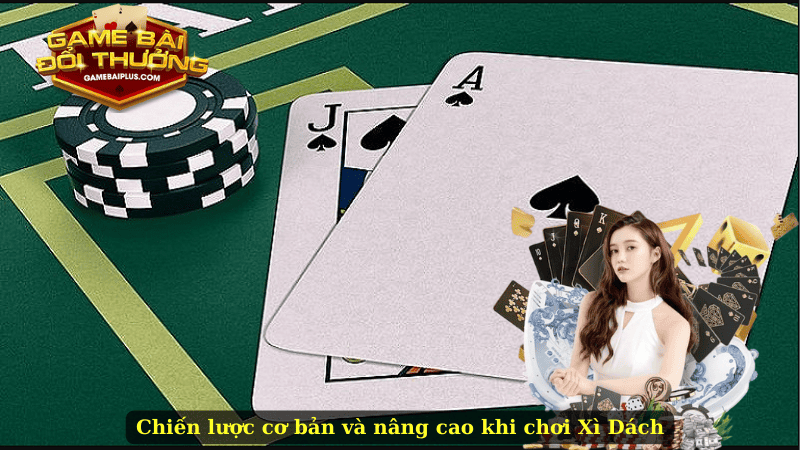 Chiến lược cơ bản và nâng cao khi chơi Xì Dách